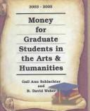 Cover of: Money for Graduate Students in the Arts & Humanities, 2003-2005 (Money for Graduate Students in the Arts and Humanities) by Gail Ann Schlachter, R. David Weber