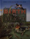 Cover of: From Birth to Death (Nature's Way (Chrysalis))