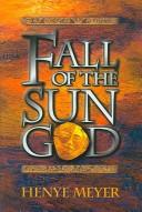Cover of: Fall Of The Sun God by Henye Meyer