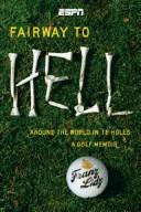 Cover of: FAIRWAY TO HELL: AROUND THE WORLD IN 18 HOLES: A GOLF MEMOIR