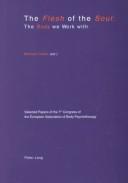 Cover of: flesh of the soul: the body we work with : selected papers of the 7th Congress of the European Association of Body Psychotherapy, 2-6 September 1999, Travemünde