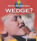 Cover of: How Can I Experiment With...?: A Wedge (Armentrout, David, How Can I Experiment With Simple Machines?,)