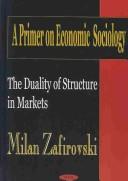 Cover of: Primer on Economic Sociology: The Duality of Structure in Markets