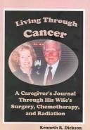 Cover of: Living Through Cancer: A Caregiver's Journal Through His Wife's Surgery, Chemotheraoy, and Radiation