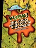 Cover of: Yuck! Icky, Sticky, Gross Stuff in Your Garden (Icky, Sticky, Gross-Out Books)