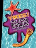 Cover of: Yikes! Icky, Sticky, Gross Stuff Underwater (Icky, Sticky, Gross-Out Books) by Pam Rosenberg