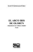 Cover of: El arco iris de Olorún by Luis F. González-Cruz