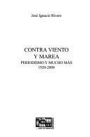 Cover of: Contra Viento y Marea Memorias de un Periodista: Periodismo y Mucho Mas, 1920-2004 (Coleccion Cuba y Sus Jueces) (Coleccion Cuba Y Sus Jueces)