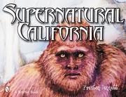 Cover of: Supernatural California: a Golden State guide to UFOs, extraterrestrials, ghosts, hauntings, cryptozoological creatures, psychics, mediums, miracles, mystical spots, buried treasures, gravity hills, local legends, ancient civilizations, and other strange mysteries