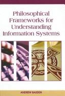 Cover of: Philosophical Frameworks for Understanding Information Systems by Andrew Basden