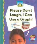 Cover of: Please Don't Laugh, I Can Use a Graph!