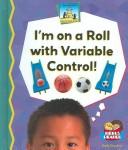 Cover of: I'm on a Roll with Variable Control! by Kelly Doudna