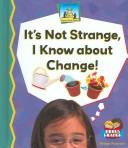 Cover of: It's Not Strange, I Know about Change!