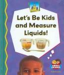 Cover of: Let's Be Kids and Measure Liquids!