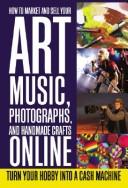 Cover of: How to Market and Sell Your Art, Music, Photographs, & Handmade Crafts Online: Turn Your Hobby into a Cash Machine