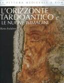 Cover of: L'orrizonte Tardoantico E Le Nuove Immagini, 312-468: Corpus (La Pittura Medievale a Roma, Corpus E Atlante)