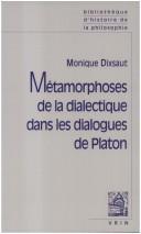 Métamorphoses de la dialectique dans les dialogues de platon by Monique Dixsaut