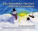 The snowman, the owl, and the groundhog by Sharon Debowski