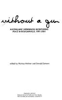 Cover of: Without a Gun: Australians' Experiences Monitoring Peace in Bougainville, 1997-2001