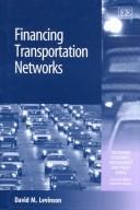Financing Transportation Networks (Transport Economics, Management, and Policy) by David M. Levinson