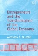 Cover of: Entrepreneurs and the Transformation of the Global Economy by Anthony Patrick Ellison