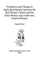 Formation and Change in Individual Identity Between the Bell Beaker Culture and the Early Bronze Age in Bavaria, South Germany (Bar International) by Jong-Il Kim