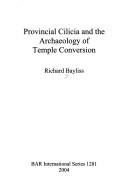 Cover of: Provincial Cilicia and the Archaeology of Temple Conversion (Bar International) by Richard Bayliss