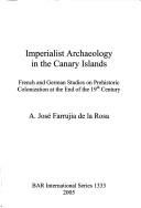 Imperialist Archaeology in the Canary Islands by A. Jose Farrujia De La Rosa