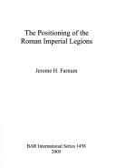 Cover of: The Positioning of the Roman Imperial Legions by Jerome H. Farnum