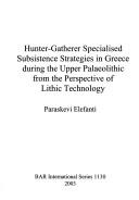 Cover of: Hunter-Gatherer Specialised Subsistence Strategies in Greece During the Upper Palaeolithic from the Perspective of Lithic Technology