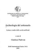 Cover of: ARCHEOLOGIA DEL SOTTOSUOLO; LETTURA E STUDIO DELLE CAVITA ARTIFICIALI; ED. BY GIANALUCA PADOVAN.