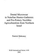 Cover of: Dental Microwear in Natufian Hunter-Gatherers and Pre-Pottery Neolithic Agriculturalists from Northern Israel by PATRICK MAHONEY