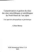 Cover of: CARACTERISATION ET GESTION DU SILEX DES SITES MESOLITHIQUES ET NEOLITHIQUES DU NORD-QUEST DE L'ARC ALPIN:...