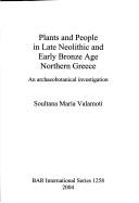 Cover of: Plants and People in Late Neolithic and Early Bronze Age Northern Greece: An Archaeobotanical Investigation (Bar International Series)