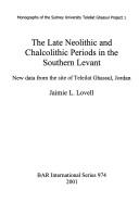 The late Neolithic and Chalcolithic Periods in the Southern Levant by Jaimie L. Lovell