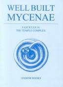 Cover of: Well Built Mycenae: The Helleno-British Excavations Within the Citadel at Mycenae, 1959-1969 : Fascicule 10 : The Temple Complex (Well Built Mycenae, Fascicule 10)