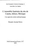 Cover of: L'ENSEMBLE FUNERAIRE DU SITE DE CASETA, JALISCO, MEXIQUE: UNE APPROCHE ARCHEO-ANTHROPOLOGIQUE. by ROSARIO ACOSTA NIEVA