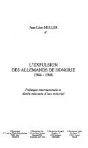 Cover of: expulsion des Allemands de Hongrie: 1944-1948 : politique internationale et destin méconnu d'une minorité