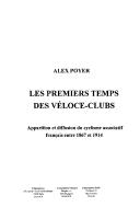 Cover of: Les Premiers Temps Des Veloce-Clubs: Apparition Et Diffusion Du Cyclisme Associatif Francais Entre 1867 Et 1914