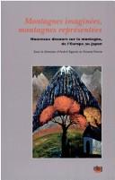 Cover of: Montagnes Imaginees, Montagnes Representees: Nouveaux Discours Sur La Montagne De L'Europe Au Japon
