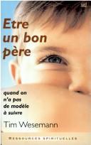 Cover of: Etre un bon pere quand on n'a pas de modele a suivre by Tim Wesemann