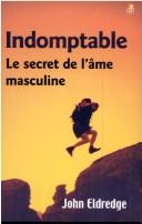 Cover of: Indomptable : le secret de l'ame masculine