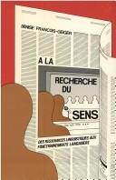 Cover of: A la recherche du sens. Des ressources linguistiques aux fonctionnements langagiers. by Franç ois-Geiger D.