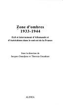 Cover of: Zone d'ombres 1933-1944: exil et internement d'Allemands et d'Autrichiens dans le sud-est de la France