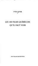 Cover of: Les 100 films québécois qu'il faut voir