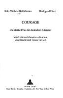Cover of: Courage: Die Starke Frau Der Deutschen Literatur Von Grimmelshausen Erfunden, Von Brecht Und Grass Variiert (Iris. Forschungen Zur Europaischen Kultur)