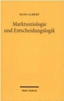 Cover of: Marktsoziologie und Entscheidungslogik. Zur Kritik der reinen Ökonomie.