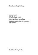 Cover of: Wir haben erst den Anfang gesehen: Selbstdokumentation eines DDR-Historikers 1983 bis 2000