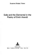 Exile and the elemental in the poetry of Erich Arendt by Suzanne Shipley Toliver