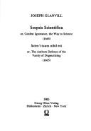 Scepsis Scientifica, or Confest Ignorance, the Way to Science & Scire - I Tuum Nihil Est, or the Authors Defence of the Vanity of Dogmatizing (Collected Works of Joseph Glanvill; V. 3) by Joseph Glanvill